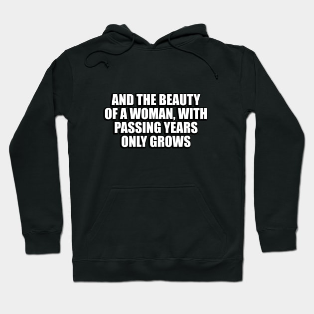 And the beauty of a woman, with passing years only grows Hoodie by DinaShalash